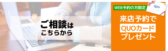 WEB予約の方限定!来店・来場予約でQUOカードプレゼント。WEB予約3つのメリットとは。詳しく見る。