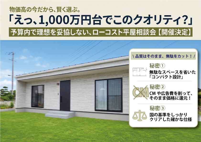 「えっ、1,000万円台でこのクオリティ？」 予算内で理想を妥協しない、ローコスト平屋相談会【開催決定】