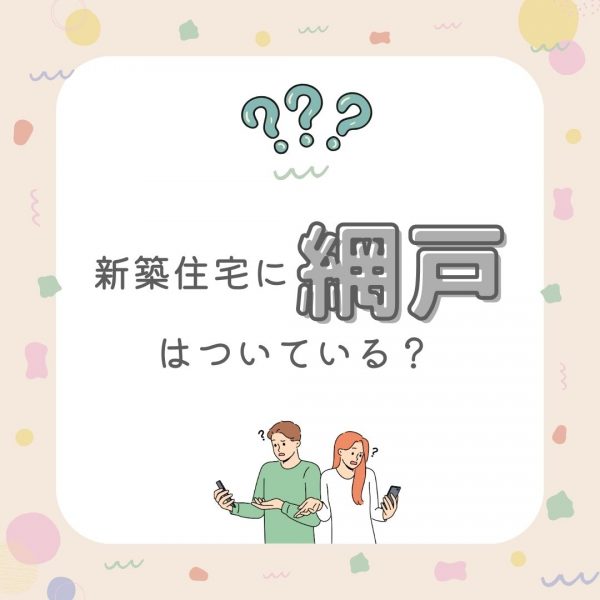 山梨・甲府の家づくり～新築住宅に網戸はついている？