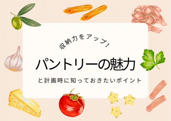 [山梨×新築]収納力をアップ！パントリーの魅力と計画時に知っておきたいポイント