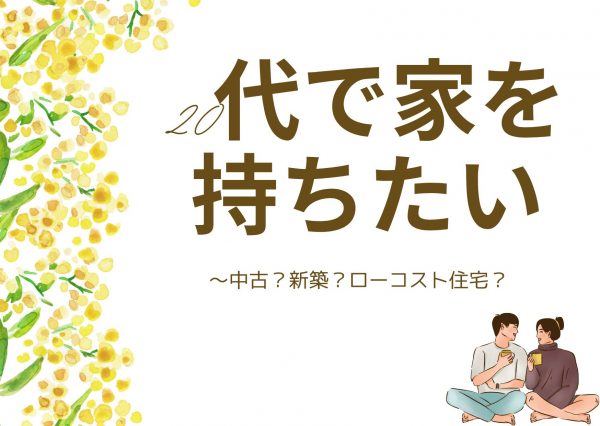 [山梨×戸建て購入]20代で家を持ちたい～中古？新築？ローコスト住宅？
