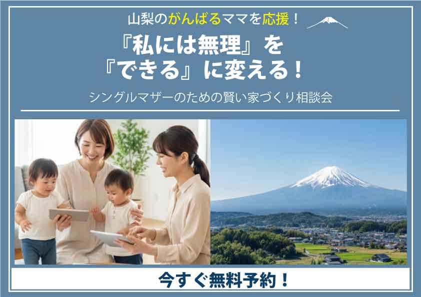 [山梨の頑張るママを応援！]『私には無理』を『できる』に変える!シングルマザーのための賢い家づくり相談会