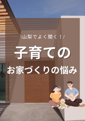 山梨でよく聞く！お家づくりの悩み～子育て間取編～